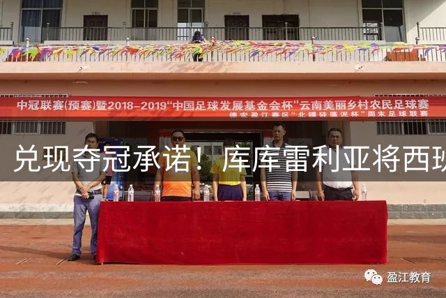 兑现夺冠承诺！库库雷利亚将西班牙主帅文在身上